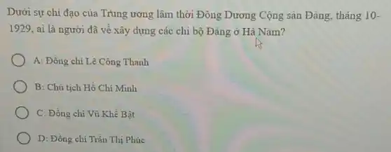 Dưới sự chi đạo của Trung ương lâm thời Đông Dương Cộng sản Đảng, tháng 10-
1929 , ai là người đã về xây dựng các chi bộ Đảng ở Hà Nam?
A: Đồng chí Lê Công Thanh
B: Chủ tịch Hồ Chí Minh
C: Đồng chí Vũ Khế Bật
D: Đồng chí Trân Thị Phúc