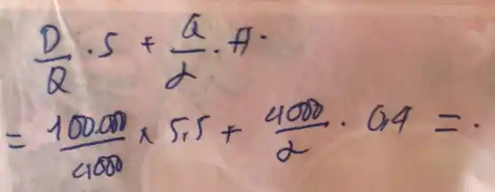 } & (D)/(Q) cdot S+(a)/(d) cdot A cdot = & (10000)/(4000) times 5,5+(4000)/(2) cdot 0,4=