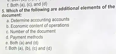 f. Both (a), (c)and (d)
5. Which of the following are additional elements of the
document:
a. Determine accounting accounts
b. Economic content of operations
c. Number of the document
d. Payment methods
e. Both (a) and (d)
f. Both (a), (b ), (c) and (d)