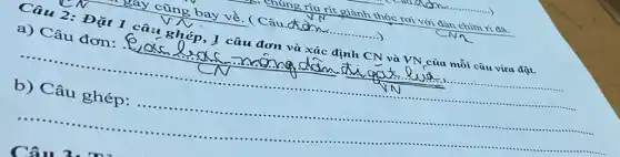 ghủng ríu rít giành thóc rơi với đàn chim ri đá.
Câu 2: Đặt 1 câu ghép, I câu đơn vù xác định CN và VN của mỗi câu vừa đặt.
C. Shelf and morning discussing is live
a) Câu đơn:
...
................	....................................................................................................
b) Câu ghép:....................
.........................................