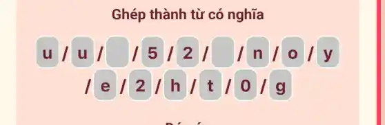 Ghép thành từ có nghĩa
ulu 1512 I lnl o
e 12 h/t olg