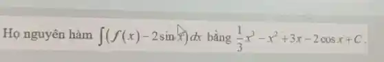 Họ nguyên hàm int (f(x)-2sinx)dx bằng (1)/(3)x^3-x^2+3x-2cosx+C