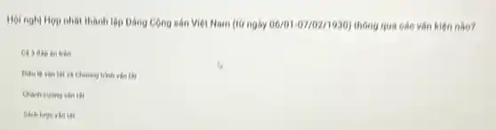 Hội nghị Hop nhó thành lộp Đảng Cộng sản Việt Nam (il ngày 06/01-07/02/1930) thông qua cáo vǎn kiện nào?
và Chương trình vận tất