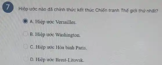 Hiệp ước nào đã chính thức kết thúc Chiến tranh Thế giới thứ nhất?
A. Hiệp ước Versailles.
B. Hiệp ước Washington.
C. Hiệp ước Hòa bình Paris.
D. Hiệp ước Brest -Litovsk.