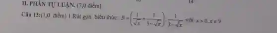 II. PHÀN TỰ LUẬN (7,0 điểm)
Câu 13:(1,0 điềm)1.Rút gọn biểu thức:
B=((1)/(sqrt (x))+(1)/(3-sqrt (x))):(1)/(3-sqrt (x)) với xgt 0,xneq 9