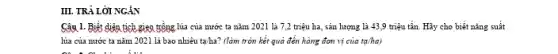 III. TRÀ LờI NGÁN
Câu 1. Biết diện tích gieo trồng lúa của nước ta nǎm 2021 là 7,2 triệu ha, sản lượng là 43,9 triệu tấn. Hãy cho biết nǎng suất
lúa của nước ta nǎm 2021 là bao nhiêu ta/ha ? (làm tròn kết quả đến hàng đơn vị của tạ/ha)