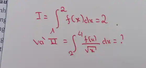 I=int _(1)^2f(x)dx=2
va
(1)/(11)=int _(2)^4(f(x))/(sqrt (x))dx=?