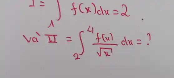 I=int f(x)dx=2
va
(pi )/(2)=int _(2)^4(f(x))/(sqrt (x))dx=?