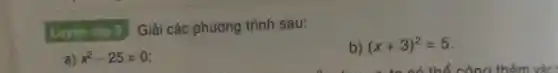 Luyện tập 3 Giải các phương trình sau:
b) (x+3)^2=5
a) x^2-25=0