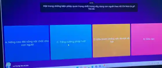 Một trong những biện pháp quan trọng nhất trong xây dựng con người theo Hồ Chí Minh là gi? Trả lờ:
A. Nâng cao đời sống vật chất cho con người
C. Tăng cường pháp luật
D. Dáu tranh chống các tệ nạn xă hội