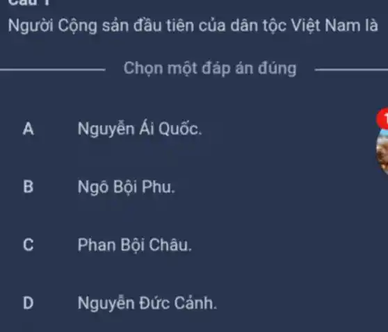 Người Cộng sản đầu tiên của dân tộc Việt Nam là
__ Chọn một đáp án đúng
__
A Nguyễn Ái Quốc.
B Ngô Bội Phu.
C Phan Bội Châu.
D Nguyễn Đức Cảnh.
.