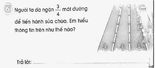 Người ta dà ngǎn (3)/(4) mát dường
để tiến hành sửa chứa. Em hiểu
thỏng tin trên như thế nào?
Trả lòi: .......
__