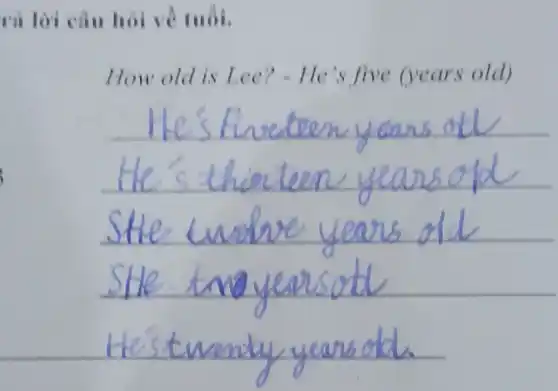 ra lời câu hỏi về tuổi.
How old is Lee? -He's five (years old)
__