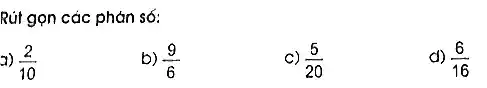 Rút gọn các phán só:
(2)/(10)
b) (9)/(6)
C) (5)/(20)
d) (6)/(16)