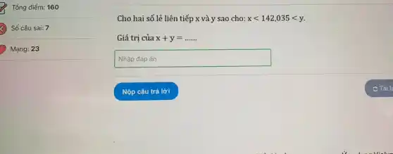 Số câu sai: 7
Cho hai số lẻ liên tiếp x và y sao cho: xlt 142,035lt y
Giá trị của x+y=ldots ldots 
square