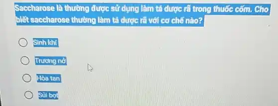 Saccharose là thường được sĩ dụng làm tá được là trong thuốc cốm. Cho
biết saccharose thường làm tá dunciê với cơ chế nào?
Sinh khí
Trương nờ
Hòa tan
Sủi bọt