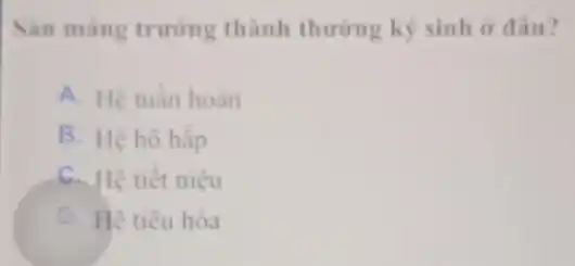 Sán máng trường thành thường ký sinh ở đâu?
A. Hê tuần hoàn
B. Hệ hô hấp
C. Hệ tiết niệu
D. Hê tiêu hóa