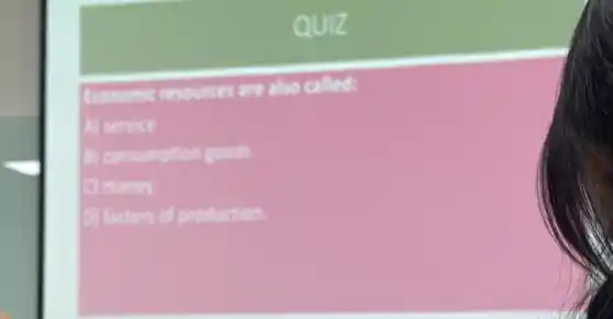 teenemik resources are also called:
A) service
a) consuption poodk
Q money
D) fation of prokstion