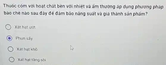 Thuốc cốm với hoạt chất bền với nhiệt và ẩm thường áp dụng phương pháp
bào chế nào sau đây để đảm bảo nǎng suất và giá thành sản phẩm?
Xát hạt ướt
C Phun sấy
Xát hạt khô
Xát hạt tầng sôi