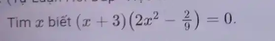 Tìm x biết (x+3)(2x^2-(2)/(9))=0