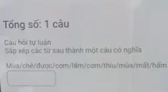 Tổng số: 1 câu
Câu hỏi tự luận
Sấp xếp các tử sau thành một câu có nghĩa
Macute (u)a/chacute (hat (e))/dupc/com/1acute (a)m/com/thiu/mgrave (a)a/mgrave (a)t/hgrave (a)m
square