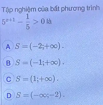 Tập nghiệm của bất phương trình
5^x+1-(1)/(5)gt 0 là
A S=(-2;+infty )
B S=(-1;+infty )
C S=(1;+infty )
D S=(-infty ;-2)