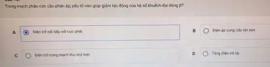 Trong mạch phân cực cầu phân áp, yếu tố nào giúp giảm tác động của hệ số khuếch đại dòng B?
A
Điện trở nối tiếp với cực phát
B
Điện áp cung cấp lớn hơn
C
Điện trở trong mạch thu nhó hơn
D
Tǎng điện trở tái