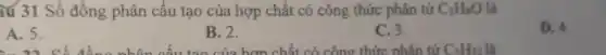 tu 31 Số đồng phân cấu tạo của hợp chất có công thức phân tử C_(3)H_(8)O là
A. 5.
B. 2.
C. 3.
D. 4.