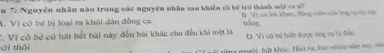 u 7: Nguyên nhân nào trong các nguyên nhân sau khiến cô bé trở thành một ca sĩ?
vi cô bé bị loại ra khỏ i dàn đồng ca
B. Vì có lời khen, động viên của ô
trắng
. Vì cô bé cứ hát hết bài này đến bài khác cho đến khi mệt lả
D. Vì cô bé biết được:ông cụ bị điểc