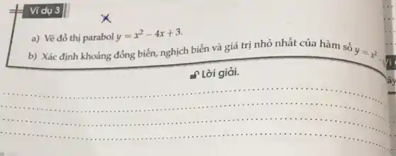 Ví dụ 3
a) Vẽ đồ thị parabol y=x^2-4x+3
b) Xác định khoảng đồng biến, nghịch biến và giá trị nhỏ nhất của hàm số
y=x^2
A Lời giải.
__