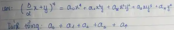 ven: ((3)/(2) x+y)^4=a_(0) x^4+a_(1) x^3 y+a_(2) x^2 y^2+a_(3) x y^3+a_(4) y^4 
Tinh tông: a_(0)+a_(1)+a_(2)+a_(3)+a_(4)