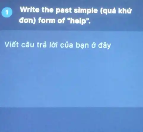 Write the past simple (quá khứ
đơn) form of "help".
Viết câu trả lời của bạn ở đây