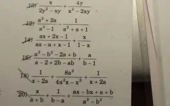 (x)/(2y^2)-xy+(4y)/(x^2)-2xy
(a^2+2a)/(a^3)-1-(1)/(a^2)+a+1
14 (ax+2x-1)/(ax-a+x-1)+(x)/(1-x)
167 (a^2-b^2-2a+b)/(a-2+2b-ab)+(a)/(b-1)
I8) (1)/(x-2a)+(8a^2)/(4a^2)x-x^(3)+(1)/(x+2a)
20)
(x)/(a+b)+(1)/(b-a)+(ax-bx+a+b)/(a^2)-b^(2)