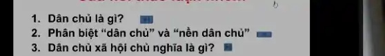 1. Dân chủ là gì?
2. Phân biệt "dân chủ " và "nền dân chử"
3. Dân chủ xã hội chủ nghĩa là gì?