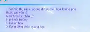 1. Su hip thy các chất qua đưung tiêu hóa không phụ
thuộc vào yếu to:
A. Kich thutic phan từ
B. pH mol truting
C. Dolon hos
D. Dong dong phin quang hoC.