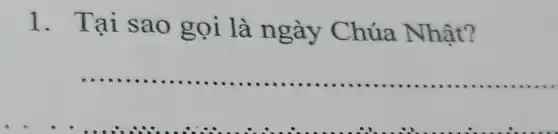 1. Tại sao gọi là ngày Chúa Nhật?
__ .............