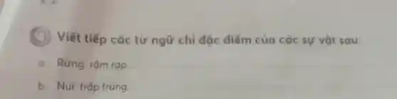 (1) Viết tiếp các từ ngữ chỉ đặc điểm của các sự vật sau:
a. Rừng rậm rop.
b. Núi trập trùng.