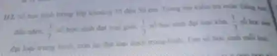 112 sb ho sinh trong lop khoing 15 den 50 cm. Trong bai kiem tra mon Tiếng Anh
(1)/(7)
số học sinh dat loal gion. (1)/(3)
so hoc sinh dat logi khá. (1)/(3)
dot loai trung binh, poe lại đạt kg disables has Tim so hoc sinh moli logi.