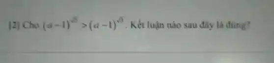 [2] Cho (a-1)^sqrt (2)gt (a-1)^sqrt (3) . Kết luận nào sau đây là đúng?