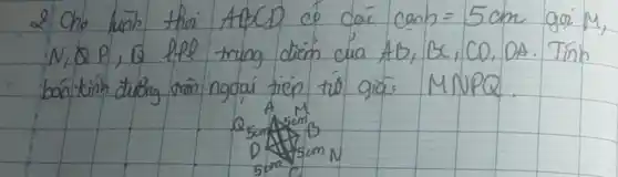 2. Cho hinh thai A B C D có caí canh =5 mathrm(~cm) goi M , N, Q P, Q lpl trung dièm cua A B, B C, C D, O A . Tinh