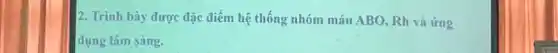 2. Trình bày được đặc điểm hệ thống nhóm máu ABO, Rh và ứng
dụng lâm sàng.