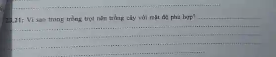 23.21: Vì sao trong trồng trọt nên trồng cây với mật độ phù hợp ?................
__
......................................................................
...