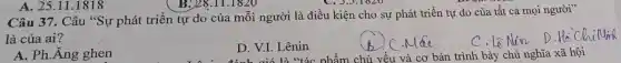 A. 25.11 .1818
Câu 37. Câu "Sự phát triển tự do của mỗi người là điều kiện cho sự phát triển tự do của tất cả mọi người"
là của ai?
A. Ph.Ăng ghen
D. V.I. Lênin
bản trình bày chủ nghĩa xã hội