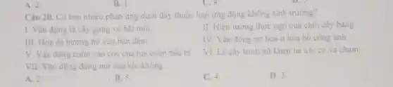 A. 2
Câu 20. Có bao nhiêu phản ứng đười đây thuộc loại ứng động không sinh trường?
I. Vân động lá cây gong vó bắt mỗi
II. Hiện tương thức ngủ của chồi cây bang
III. Hoa da hurong nờ vào ban đêm
IV. Vận động no hoa ở hoa bó công anh
V. Vận động cuốn vào coc cua tua cuốn bầu bi
VI. Lá cây trinh nữ khép lại khi có va cham
VII. Vận động đóng mở của khí không
A. 2
B. 5
C. 4
D. 3
B. I