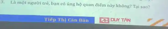 3. Là một người trẻ, bạn có ủng hộ quan điểm này không? Tại sao?
Tiếp Thị Cǎn Bản
DUY TAN