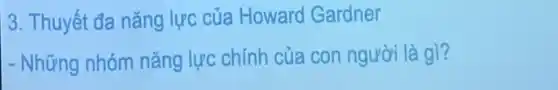 3. Thuyết đa nǎng lực của Howard Gardner
- Những nhóm nǎng lực chính của con người là gì?