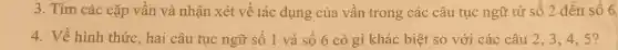 3. Tìm các cặp vần và nhận xét về tác dụng của vần trong các câu tục ngữ từ số 2 đến số 6.
4. Về hình thức.hai câu tục ngữ số 1 và số 6 có gì khác biệt so với các câu 2,3,4,5?