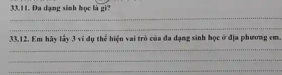 33.11 . Đa dạng sinh học là gì?
__
33.12 Em hãy lấy 3 ví dụ thế hiện vai trò của đa dạng sinh học ở địa phương em.
__