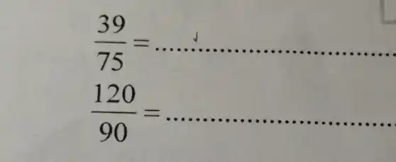 (39)/(75)= __
(120)/(90)= ... __