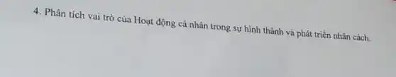 4. Phân tích vai trò của Hoạt động cá nhân trong sự hình thành và phát triển nhân cách.